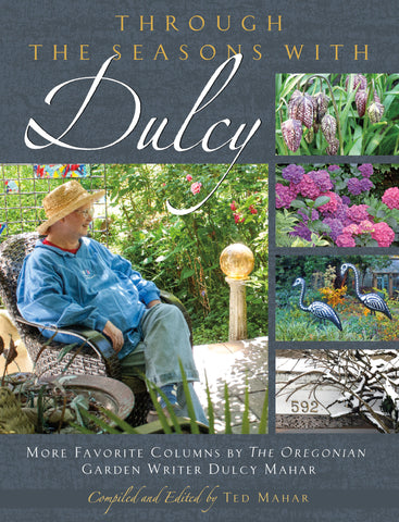 Through the Seasons with Dulcy Mahar: More Favorite Columns by The Oregonian Garden Writer Dulcy Mahar